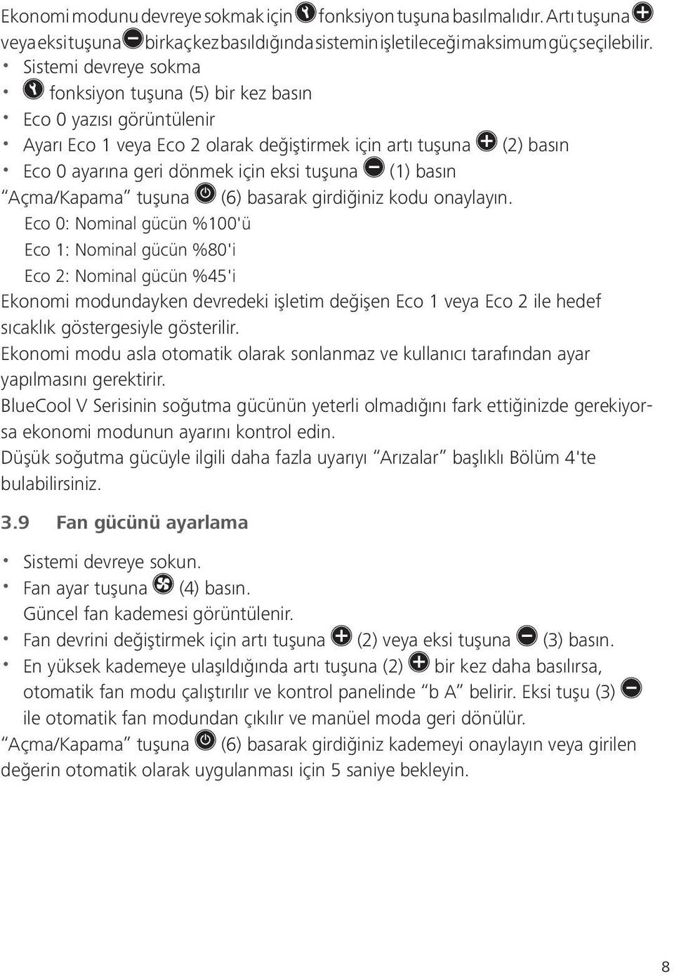 basın Açma/Kapama tuşuna (6) basarak girdiğiniz onaylayın.