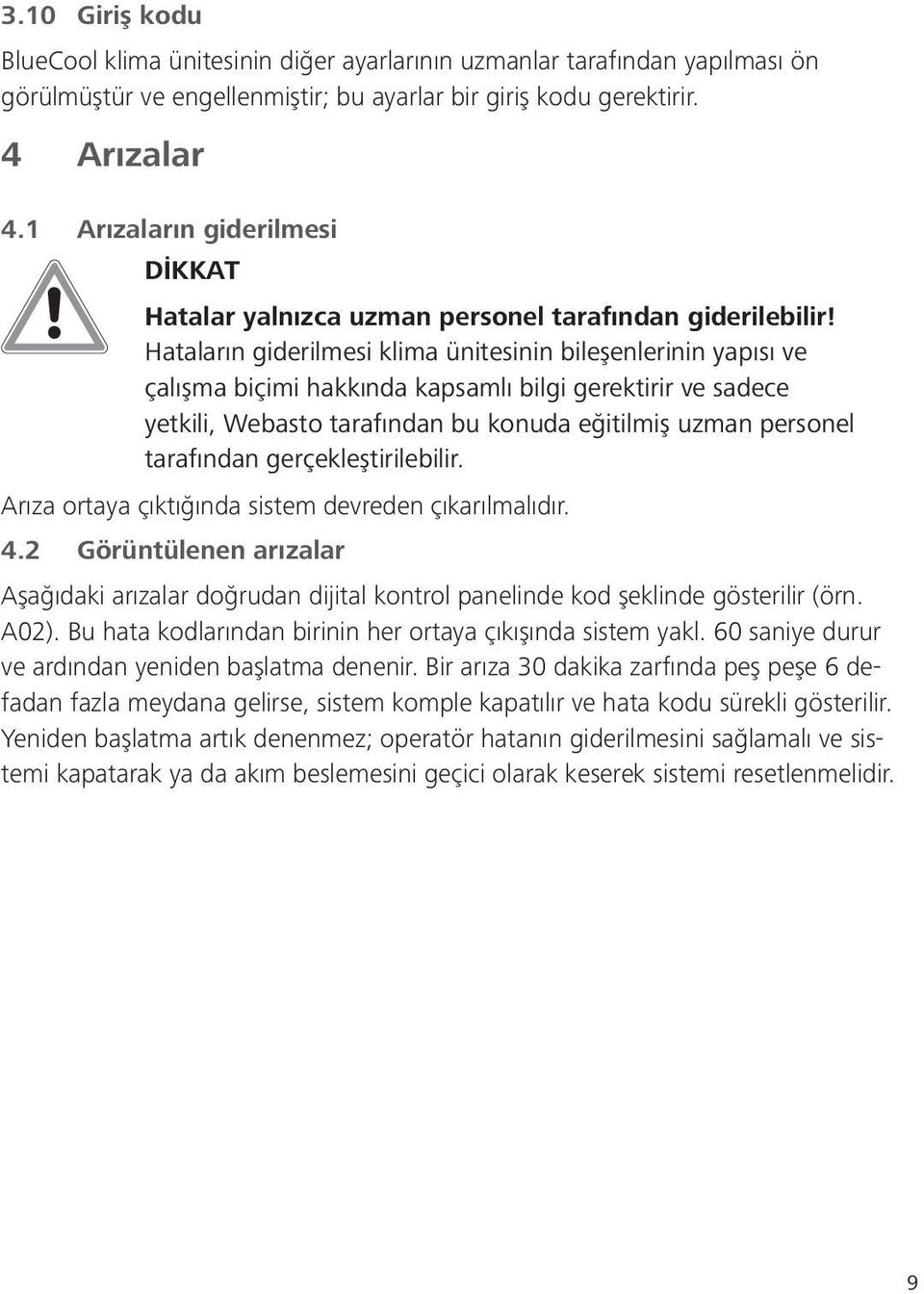 Hataların giderilmesi klima ünitesinin bileşenlerinin yapısı ve çalışma biçimi hakkında kapsamlı bilgi gerektirir ve sadece yetkili, Webasto tarafından bu konuda eğitilmiş uzman personel tarafından