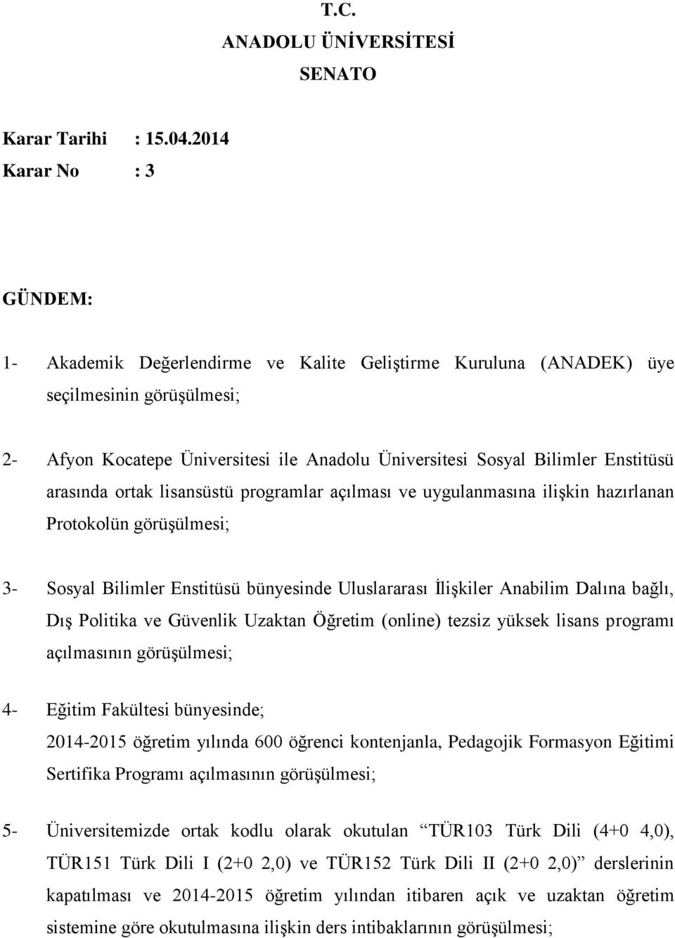 Enstitüsü arasında ortak lisansüstü programlar açılması ve uygulanmasına ilişkin hazırlanan Protokolün görüşülmesi; 3- Sosyal Bilimler Enstitüsü bünyesinde Uluslararası İlişkiler Anabilim Dalına