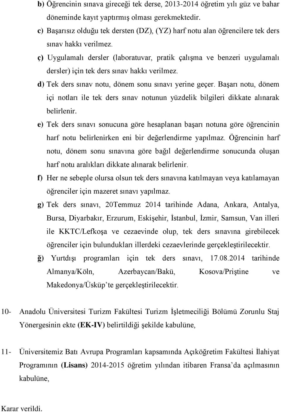 ç) Uygulamalı dersler (laboratuvar, pratik çalışma ve benzeri uygulamalı dersler) için tek ders sınav hakkı verilmez. d) Tek ders sınav notu, dönem sonu sınavı yerine geçer.