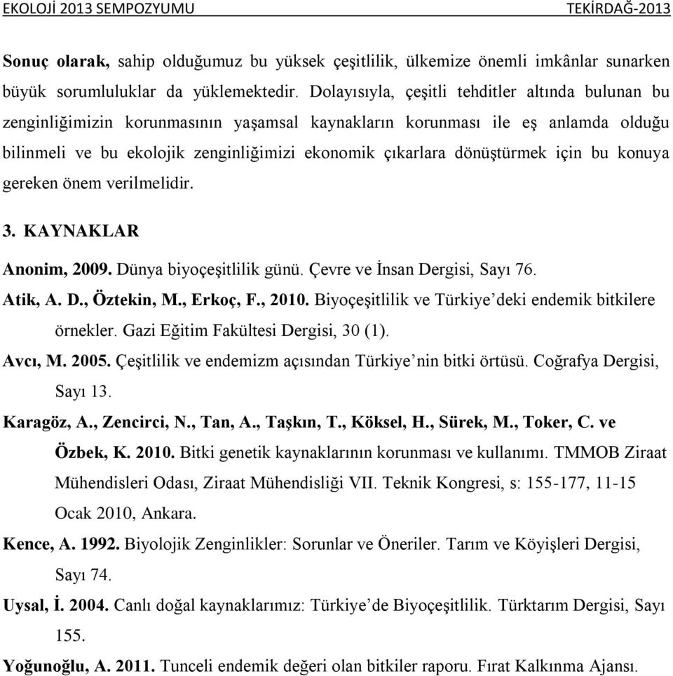 dönüştürmek için bu konuya gereken önem verilmelidir. 3. KAYNAKLAR Anonim, 2009. Dünya biyoçeşitlilik günü. Çevre ve İnsan Dergisi, Sayı 76. Atik, A. D., Öztekin, M., Erkoç, F., 2010.