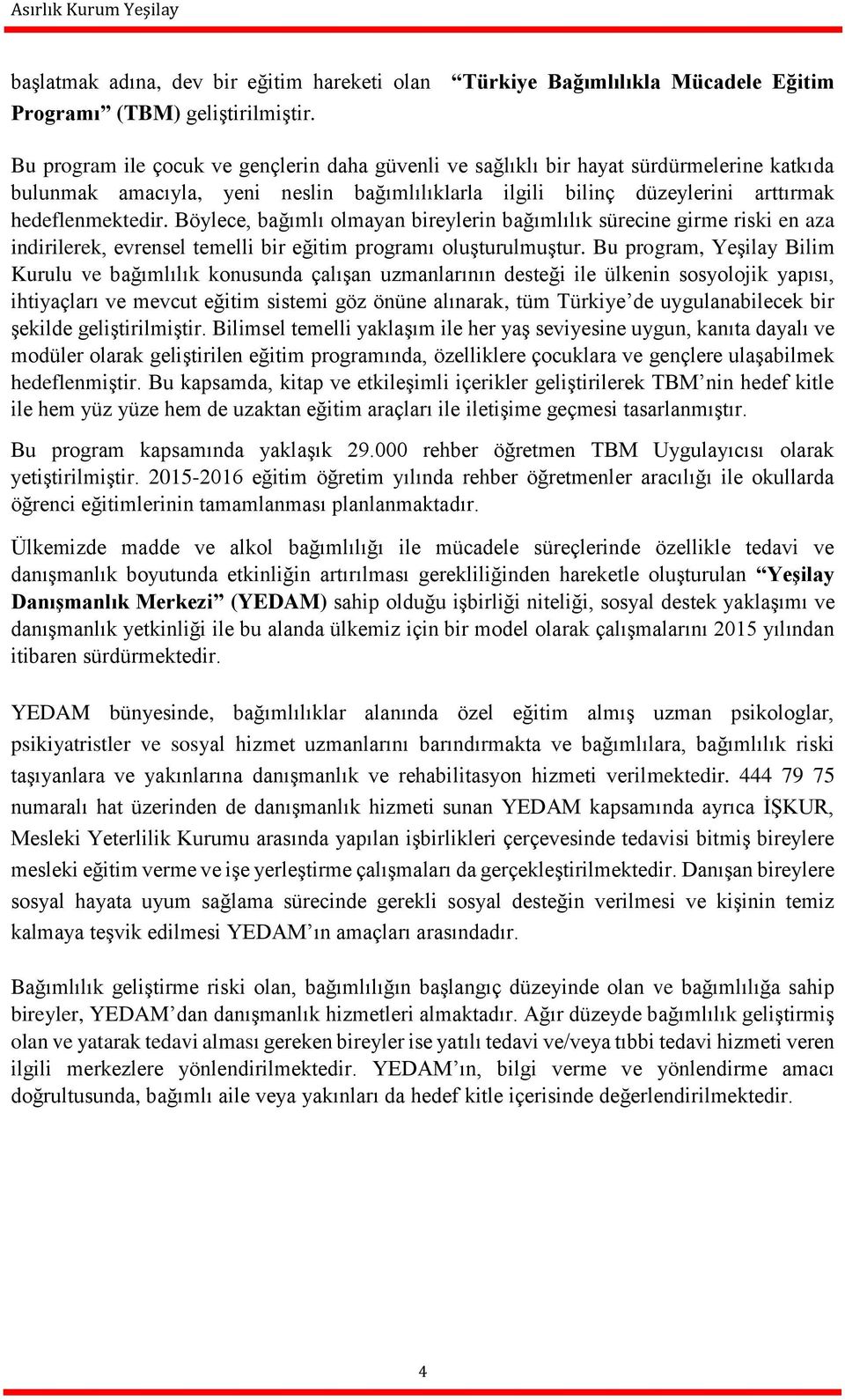 Böylece, bağımlı olmayan bireylerin bağımlılık sürecine girme riski en aza indirilerek, evrensel temelli bir eğitim programı oluşturulmuştur.