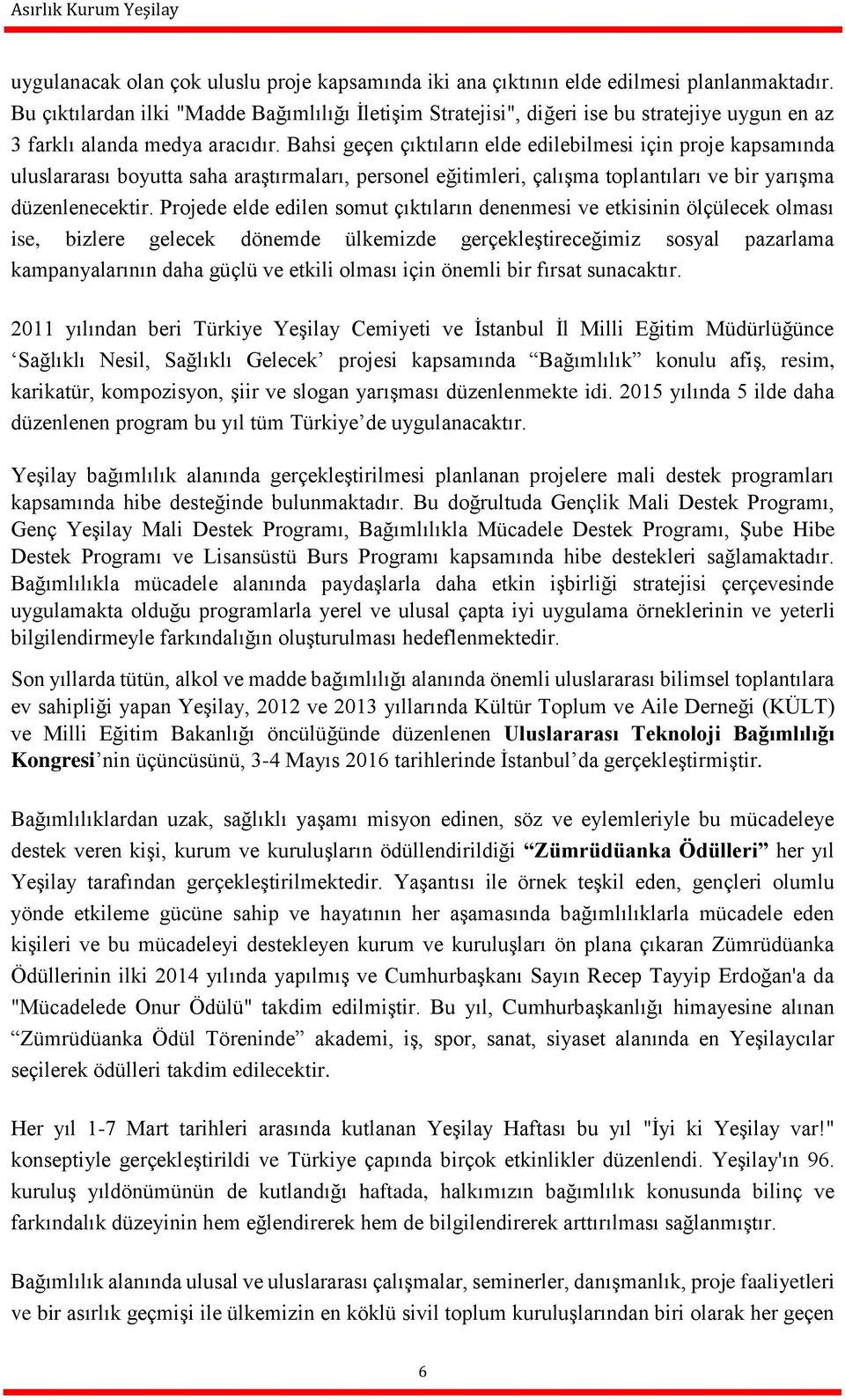 Bahsi geçen çıktıların elde edilebilmesi için proje kapsamında uluslararası boyutta saha araştırmaları, personel eğitimleri, çalışma toplantıları ve bir yarışma düzenlenecektir.