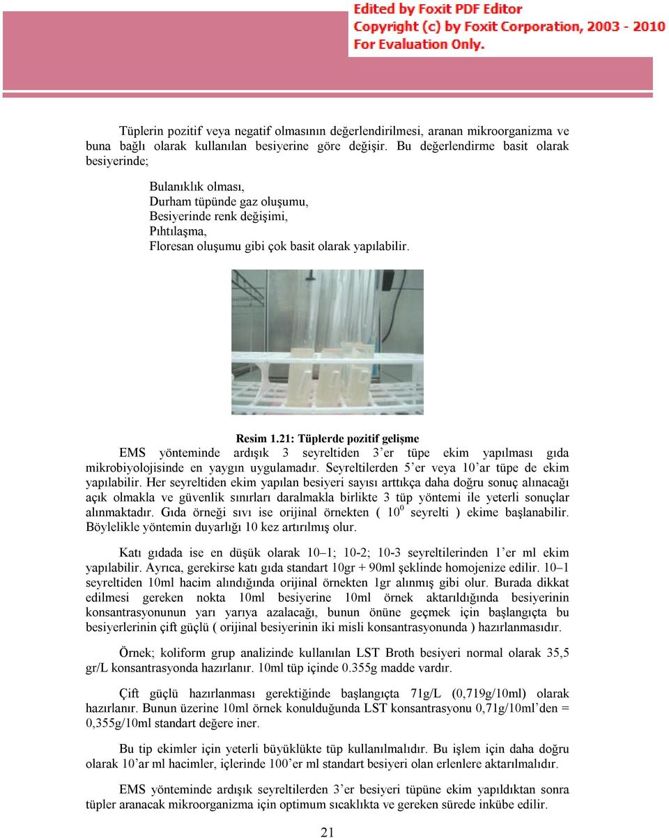 21: Tüplerde pozitif gelişme EMS yönteminde ardışık 3 seyreltiden 3 er tüpe ekim yapılması gıda mikrobiyolojisinde en yaygın uygulamadır. Seyreltilerden 5 er veya 10 ar tüpe de ekim yapılabilir.