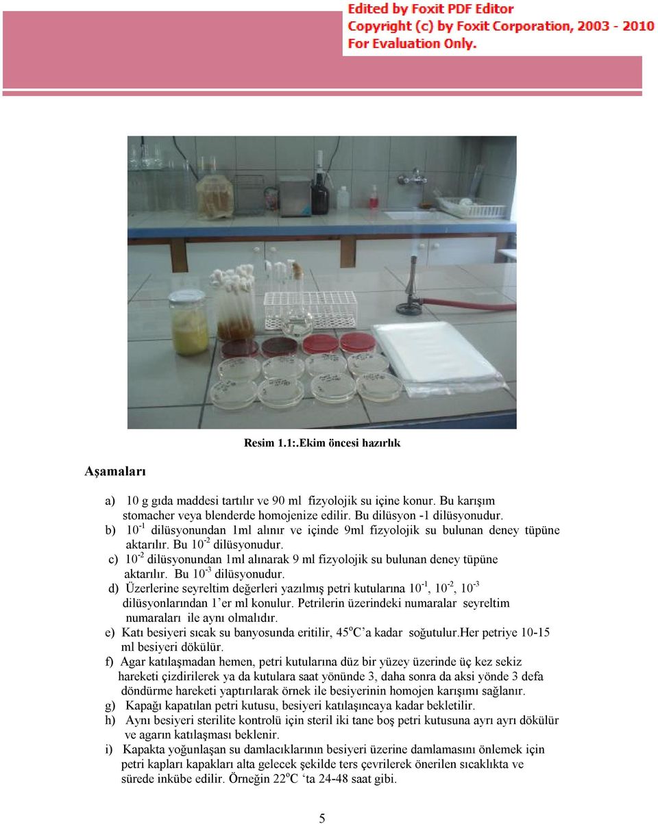 Bu 10-3 dilüsyonudur. d) Üzerlerine seyreltim değerleri yazılmış petri kutularına 10-1, 10-2, 10-3 dilüsyonlarından 1 er ml konulur.