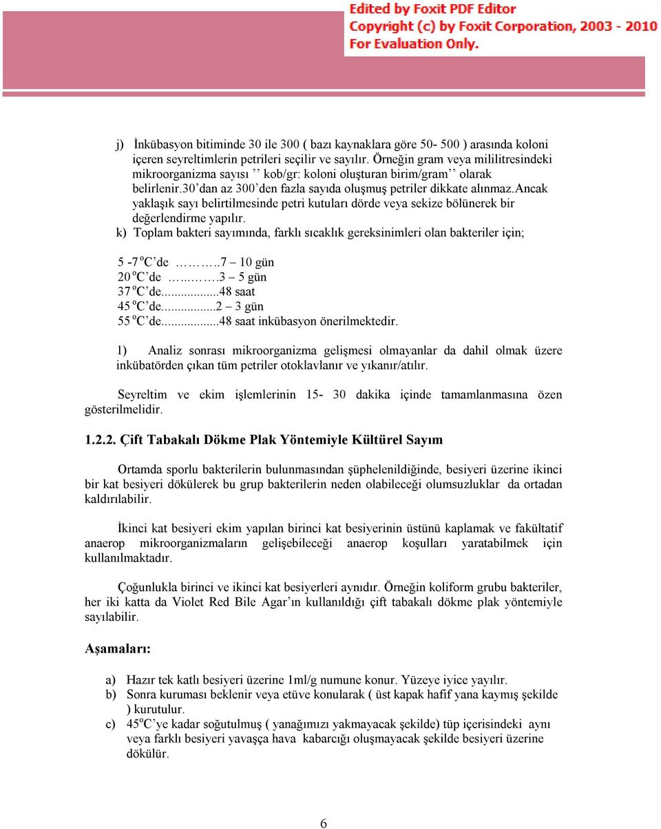 ancak yaklaşık sayı belirtilmesinde petri kutuları dörde veya sekize bölünerek bir değerlendirme yapılır. k) Toplam bakteri sayımında, farklı sıcaklık gereksinimleri olan bakteriler için; 5-7 o C de.
