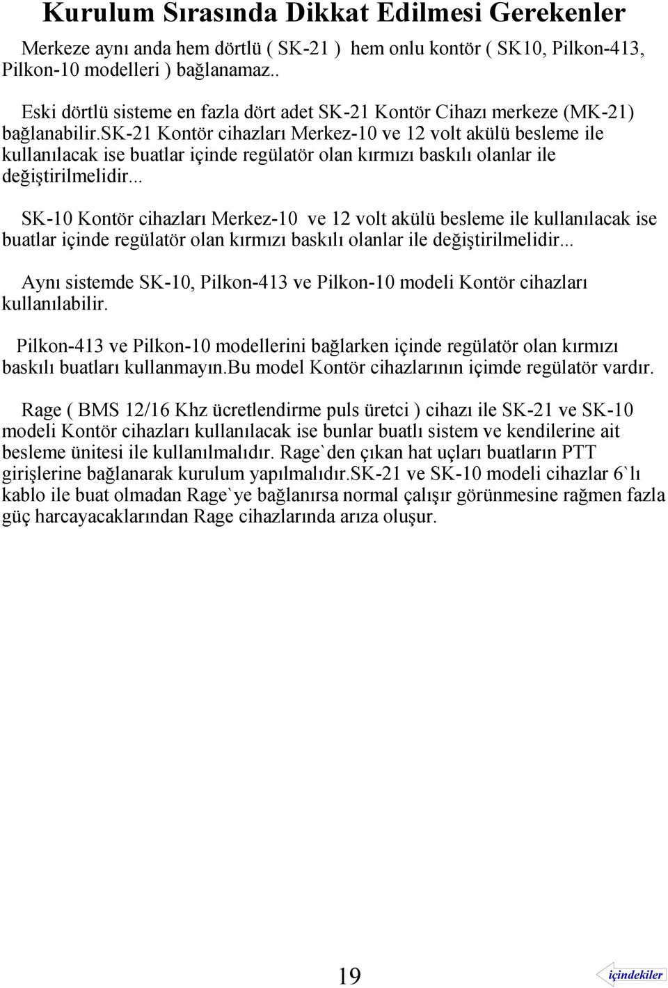 sk-21 Kontör cihazları Merkez-10 ve 12 volt akülü besleme ile kullanılacak ise buatlar içinde regülatör olan kırmızı baskılı olanlar ile değiştirilmelidir.