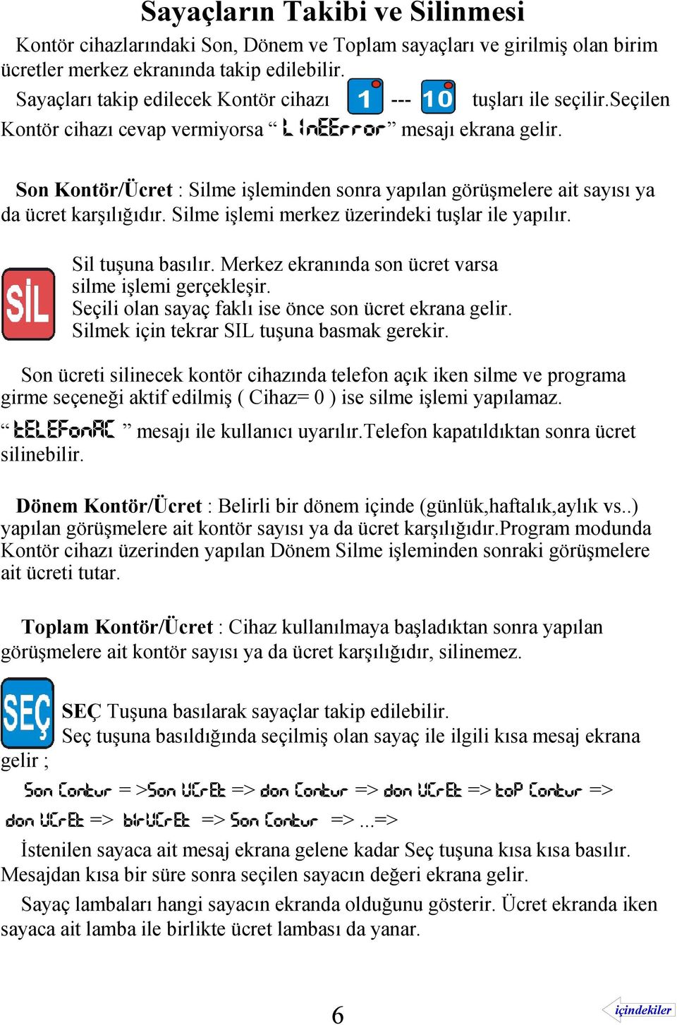 Son Kontör/Ücret : Silme işleminden sonra yapılan görüşmelere ait sayısı ya da ücret karşılığıdır. Silme işlemi merkez üzerindeki tuşlar ile yapılır. Sil tuşuna basılır.