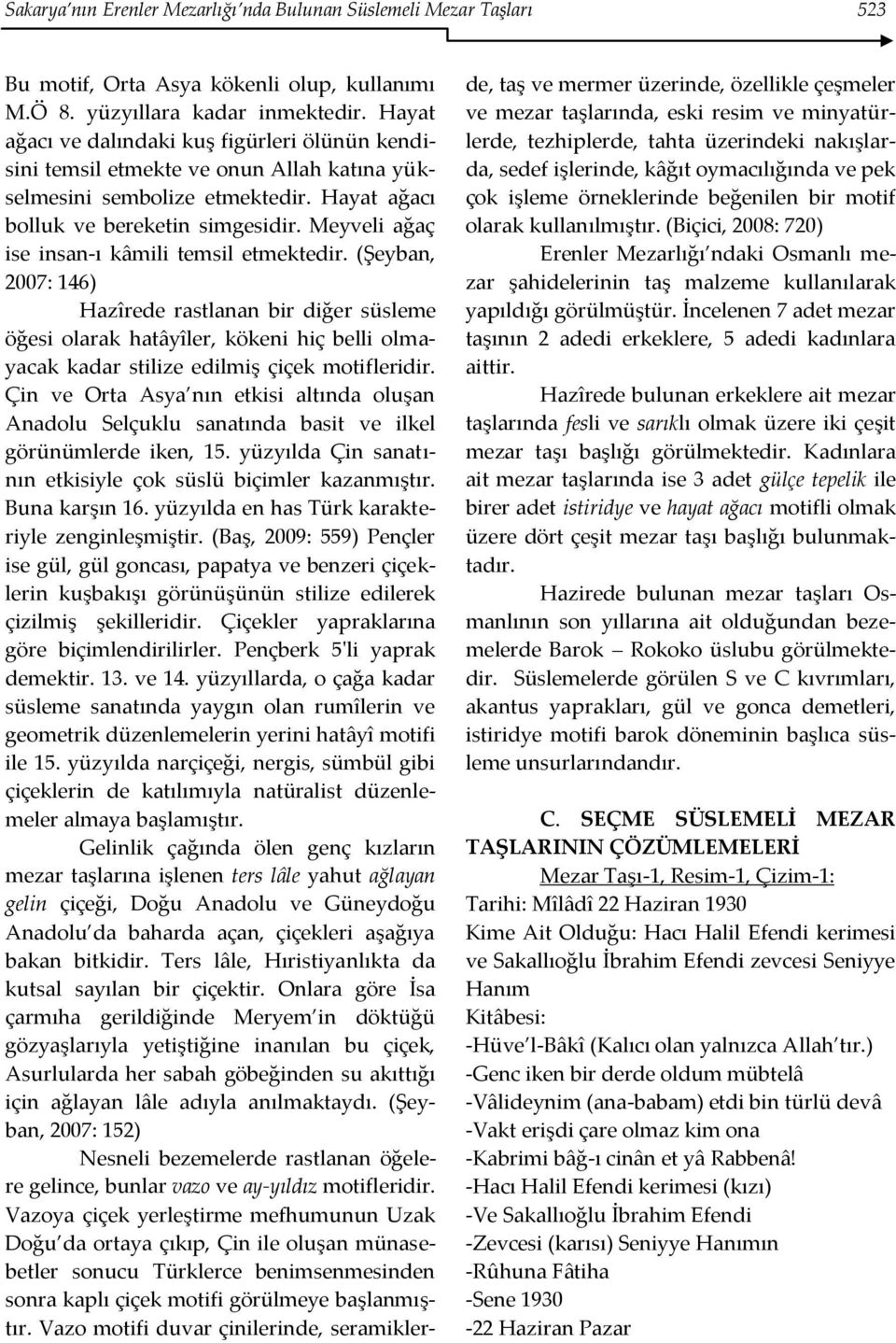 Meyveli ağaç ise insan-ı kâmili temsil etmektedir. (Şeyban, 2007: 146) Hazîrede rastlanan bir diğer süsleme öğesi olarak hatâyîler, kökeni hiç belli olmayacak kadar stilize edilmiş çiçek motifleridir.