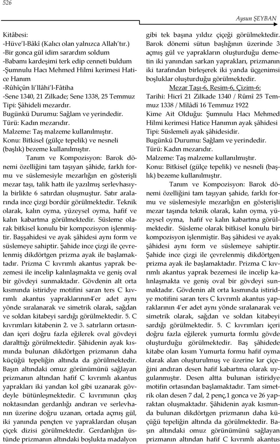 Temmuz Tipi: Şâhideli mezardır. Türü: Kadın mezarıdır. Konu: Bitkisel (gülçe tepelik) ve nesneli (başlık) bezeme kullanılmıştır.