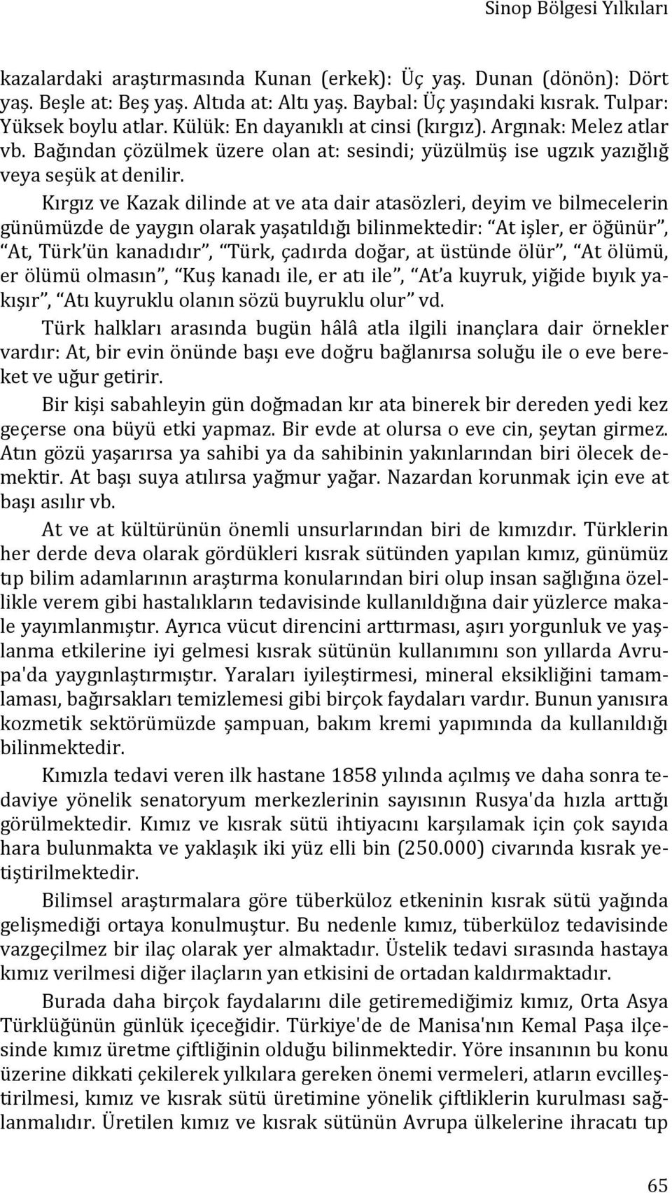 Kırgız ve Kazak dilinde at ve ata dair atasözleri, deyim ve bilmecelerin günümüzde de yaygın olarak yaşatıldığı bilinmektedir: At işler, er öğünür, At, Türk ün kanadıdır, Türk, çadırda doğar, at