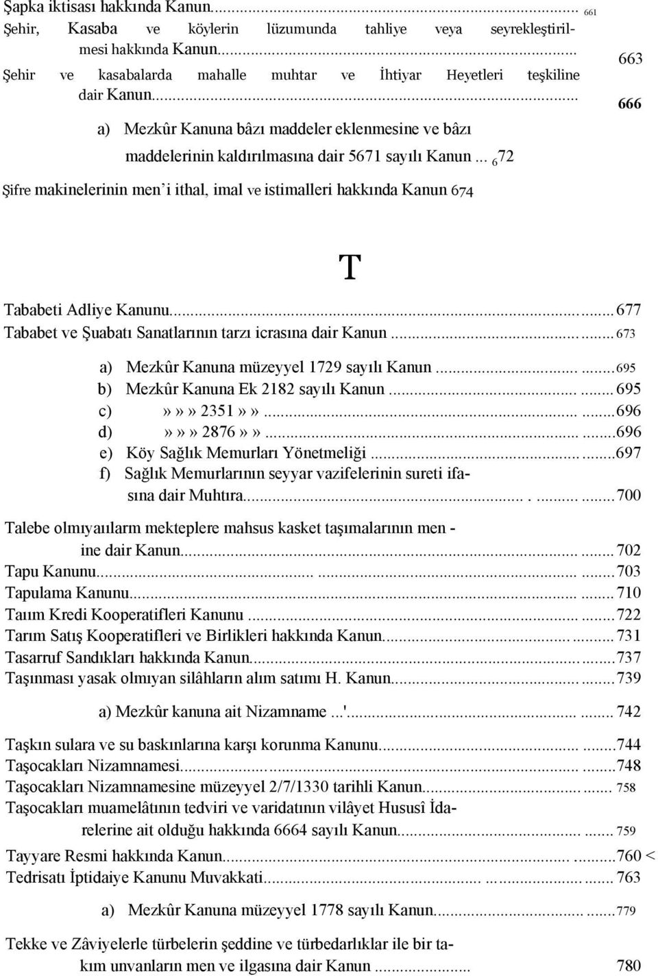 .. 6 72 663 666 Şifre makinelerinin men i ithal, imal ve istimalleri hakkında Kanun 674 Tababeti Adliye Kanunu...677 Tababet ve Şuabatı Sanatlarının tarzı icrasına dair Kanun.