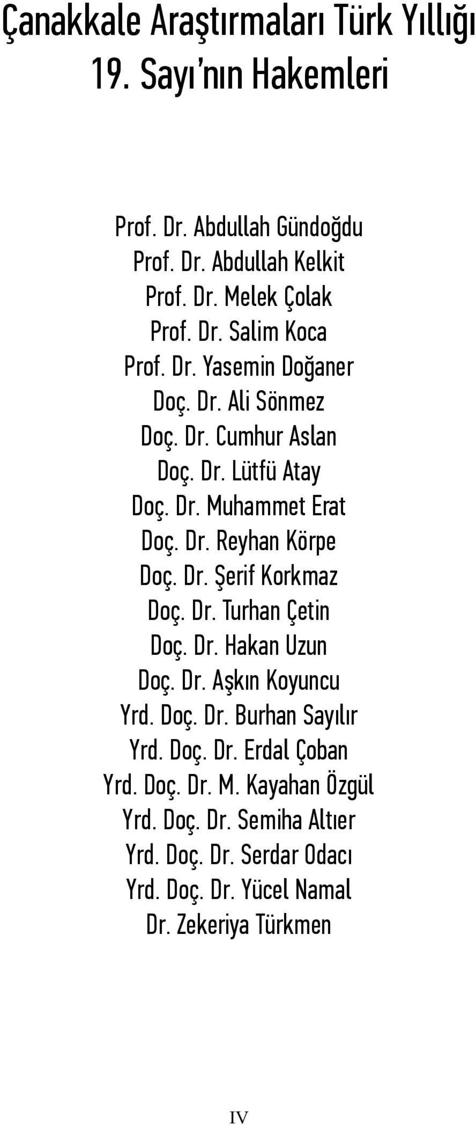 Dr. Şerif Korkmaz Doç. Dr. Turhan Çetin Doç. Dr. Hakan Uzun Doç. Dr. Aşkın Koyuncu Yrd. Doç. Dr. Burhan Sayılır Yrd. Doç. Dr. Erdal Çoban Yrd.