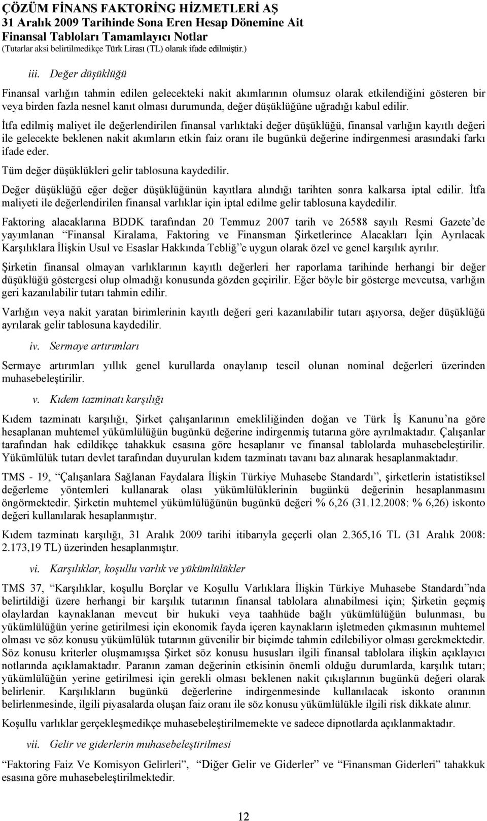 İtfa edilmiş maliyet ile değerlendirilen finansal varlıktaki değer düşüklüğü, finansal varlığın kayıtlı değeri ile gelecekte beklenen nakit akımların etkin faiz oranı ile bugünkü değerine