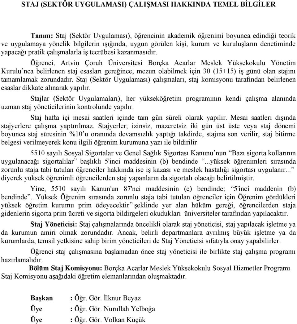 Öğrenci, Artvin Çoruh Üniversitesi Borçka Acarlar Meslek Yüksekokulu Yönetim Kurulu nca belirlenen staj esasları gereğince, mezun olabilmek için 30 (15+15) iş günü olan stajını tamamlamak zorundadır.