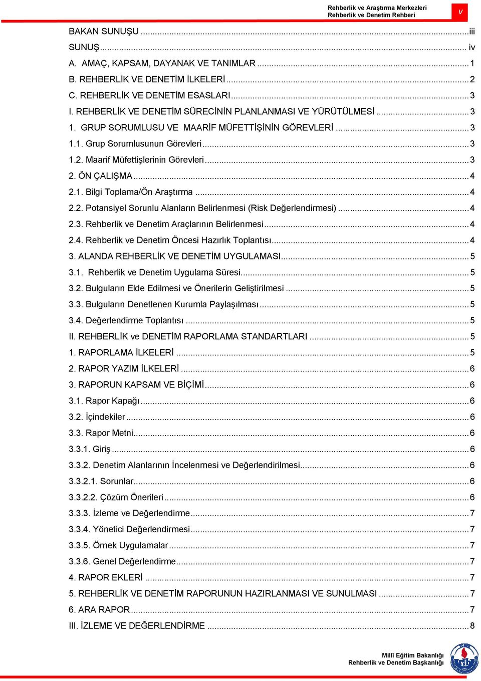 ÖN ÇALIŞMA... 4 2.1. Bilgi Toplama/Ön Araştırma... 4 2.2. Potansiyel Sorunlu Alanların Belirlenmesi (Risk Değerlendirmesi)... 4 2.3. Rehberlik ve Denetim Araçlarının Belirlenmesi... 4 2.4. Rehberlik ve Denetim Öncesi Hazırlık Toplantısı.