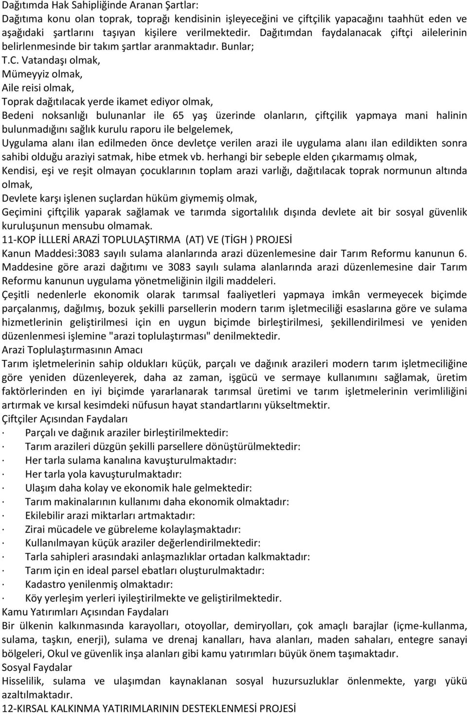 Vatandaşı olmak, Mümeyyiz olmak, Aile reisi olmak, Toprak dağıtılacak yerde ikamet ediyor olmak, Bedeni noksanlığı bulunanlar ile 65 yaş üzerinde olanların, çiftçilik yapmaya mani halinin