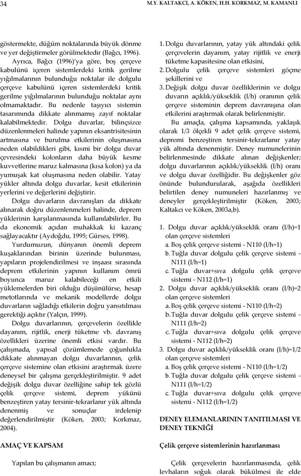 yığılmalarının bulunduğu noktalar aynı olmamaktadır. Bu nedenle taşıyıcı sistemin tasarımında dikkate alınmamış zayıf noktalar kalabilmektedir.