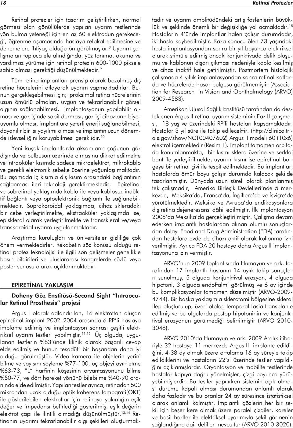 8 Uyarım çalışmaları topluca ele alındığında, yüz tanıma, okuma ve yardımsız yürüme için retinal protezin 600-1000 piksele sahip olması gerektiği düşünülmektedir.