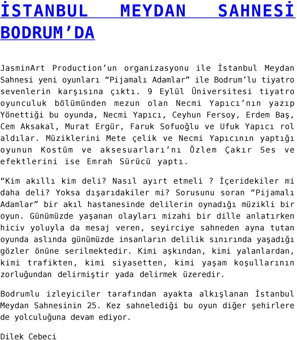 Yapıcı rol aldılar. Müziklerini Mete çelik ve Necmi Yapıcının yaptığı oyunun Kostüm ve aksesuarları nı Özlem Çakır Ses ve efektlerini ise Emrah Sürücü yaptı. Kim akıllı kim deli? Nasıl ayırt etmeli?