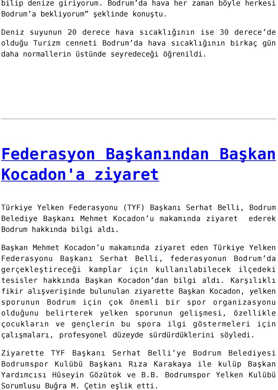 Federasyon Başkanından Başkan Kocadon'a ziyaret Türkiye Yelken Federasyonu (TYF) Başkanı Serhat Belli, Bodrum Belediye Başkanı Mehmet Kocadon u makamında ziyaret ederek Bodrum hakkında bilgi aldı.