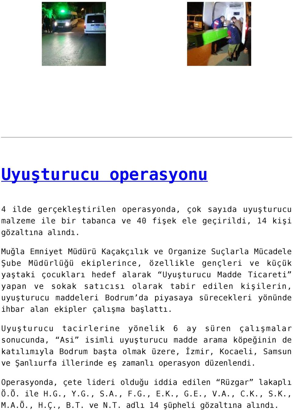 olarak tabir edilen kişilerin, uyuşturucu maddeleri Bodrum da piyasaya sürecekleri yönünde ihbar alan ekipler çalışma başlattı.