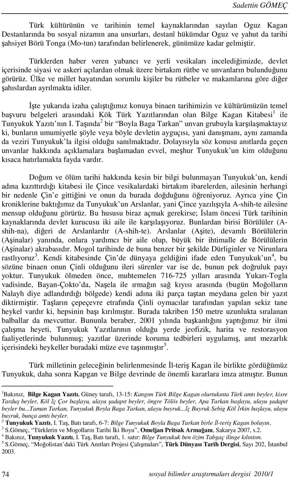 Türklerden haber veren yabancı ve yerli vesikaları incelediğimizde, devlet içerisinde siyasi ve askeri açılardan olmak üzere birtakım rütbe ve unvanların bulunduğunu görürüz.