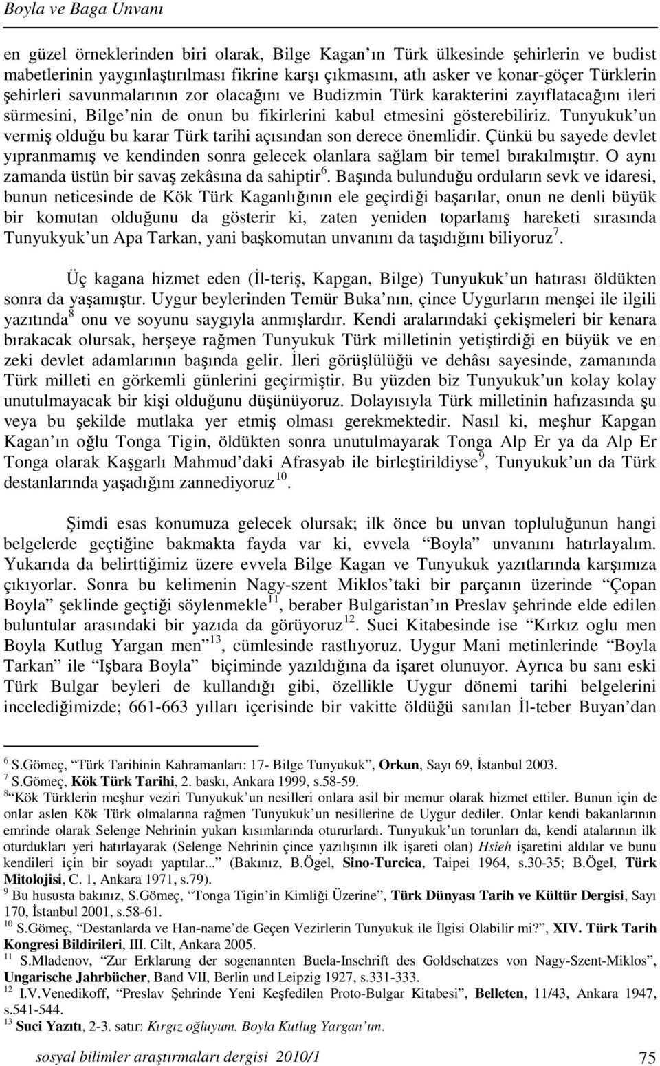 Tunyukuk un vermiş olduğu bu karar Türk tarihi açısından son derece önemlidir. Çünkü bu sayede devlet yıpranmamış ve kendinden sonra gelecek olanlara sağlam bir temel bırakılmıştır.