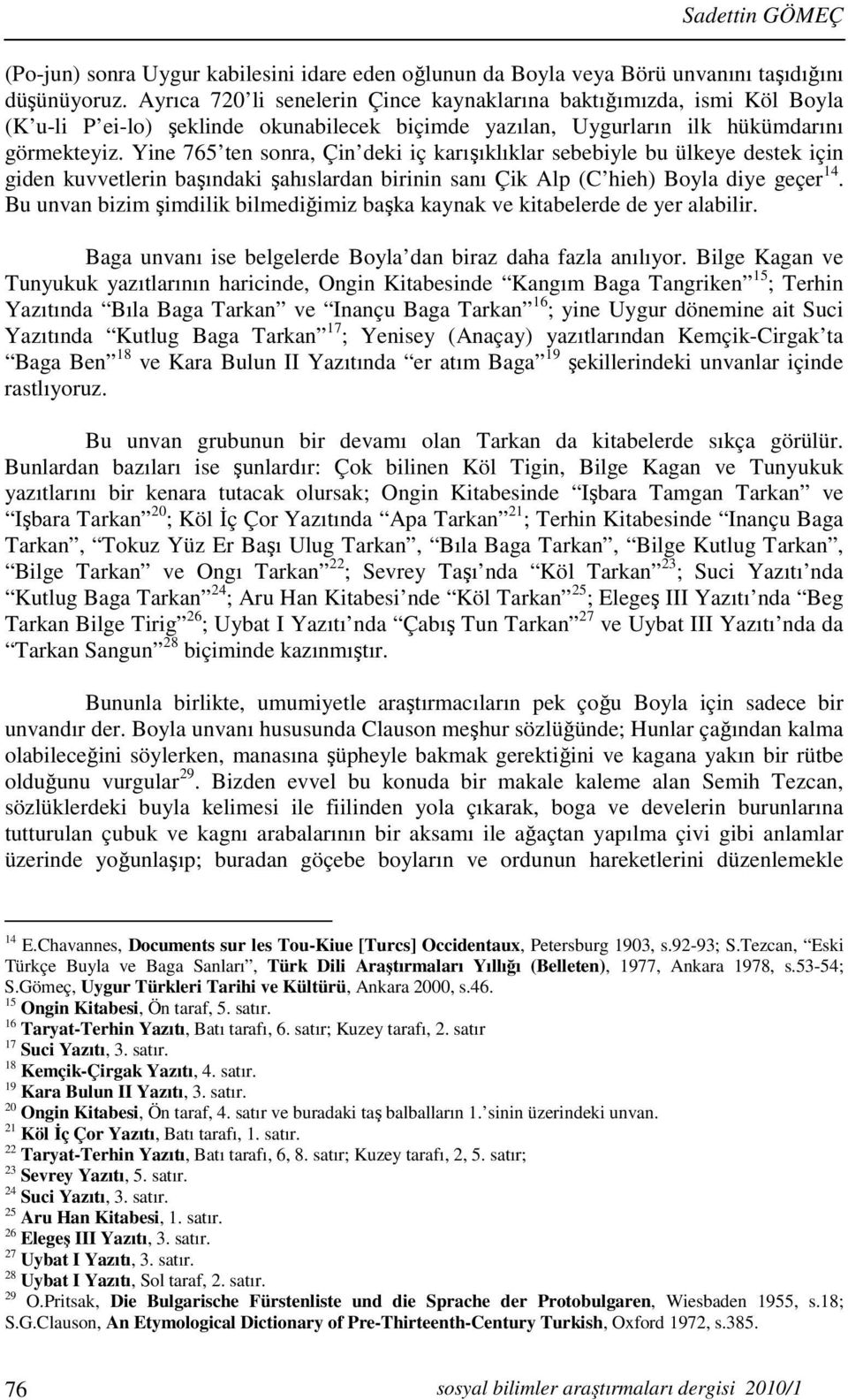 Yine 765 ten sonra, Çin deki iç karışıklıklar sebebiyle bu ülkeye destek için giden kuvvetlerin başındaki şahıslardan birinin sanı Çik Alp (C hieh) Boyla diye geçer 14.