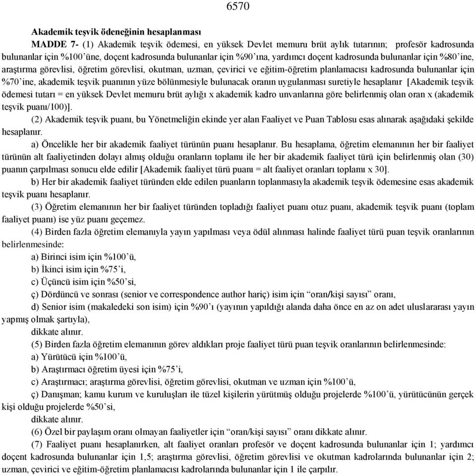 %70 ine, akademik teşvik puanının yüze bölünmesiyle bulunacak oranın uygulanması suretiyle hesaplanır [Akademik teşvik ödemesi tutarı = en yüksek Devlet memuru brüt aylığı x akademik kadro