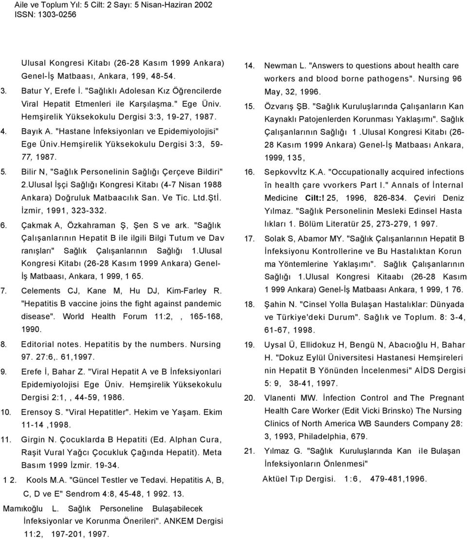 -77, 1987. 5. Bilir N, "Sağlık Personelinin Sağlığı Çerçeve Bildiri" 2.Ulusal İşçi Sağlığı Kongresi Kitabı (4-7 Nisan 1988 Ankara) Doğruluk Matbaacılık San. Ve Tic. Ltd.Ştİ. İzmir, 1991, 323-332. 6.