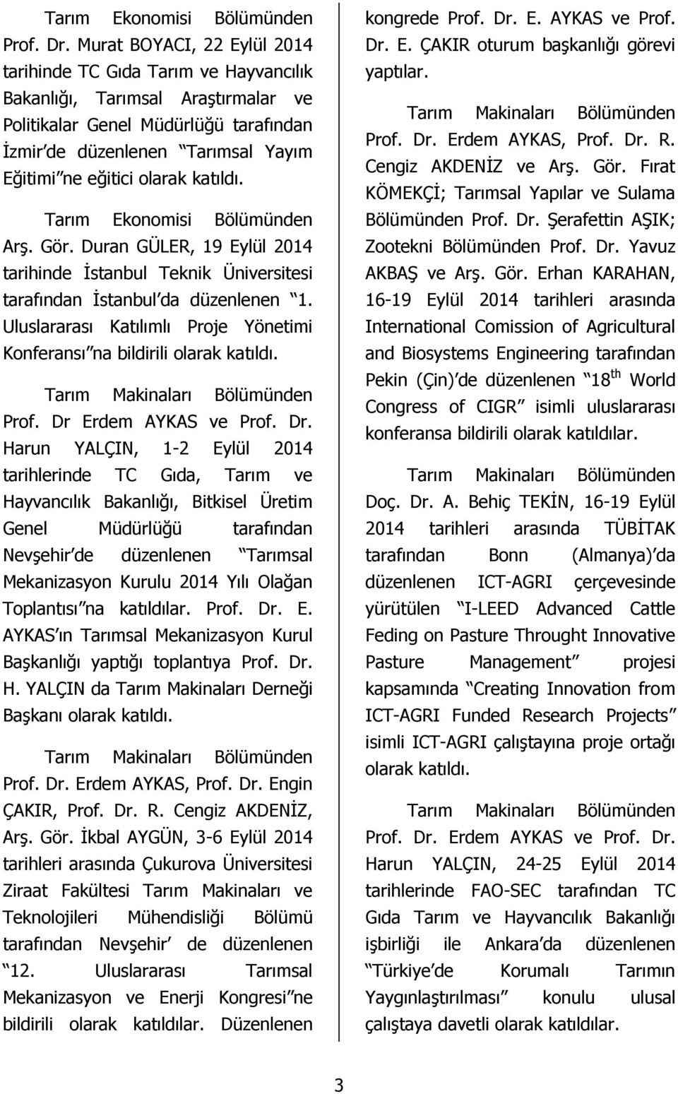 olarak katıldı. Tarım Ekonomisi Bölümünden Arş. Gör. Duran GÜLER, 19 Eylül 2014 tarihinde İstanbul Teknik Üniversitesi tarafından İstanbul da düzenlenen 1.