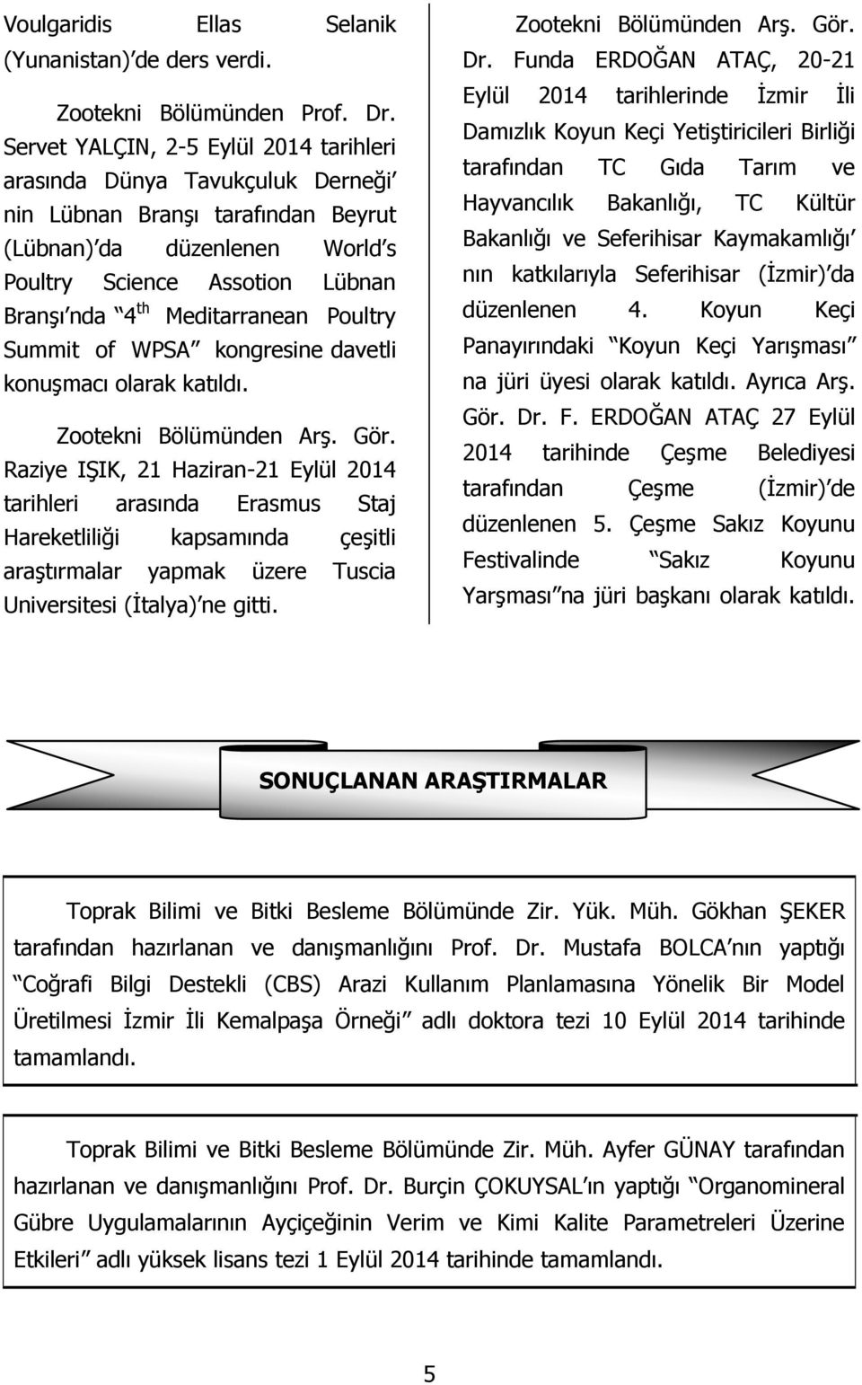 Meditarranean Poultry Summit of WPSA kongresine davetli konuşmacı olarak katıldı. Zootekni Bölümünden Arş. Gör.