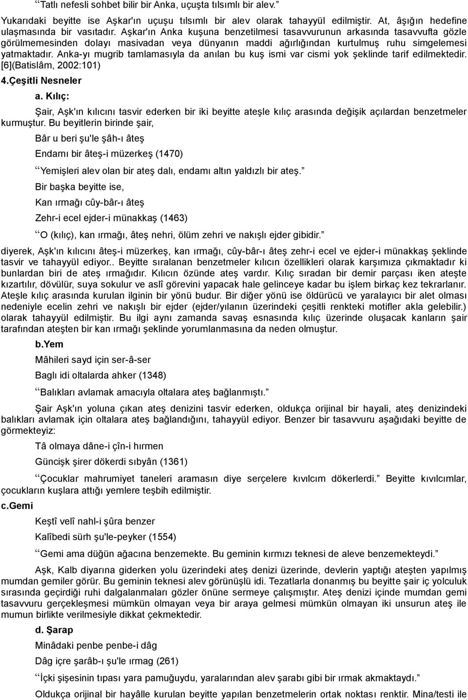 Anka-yı mugrib tamlamasıyla da anılan bu kuş ismi var cismi yok şeklinde tarif edilmektedir. [6](Batislâm, 2002:101) 4.Çeşitli Nesneler a.