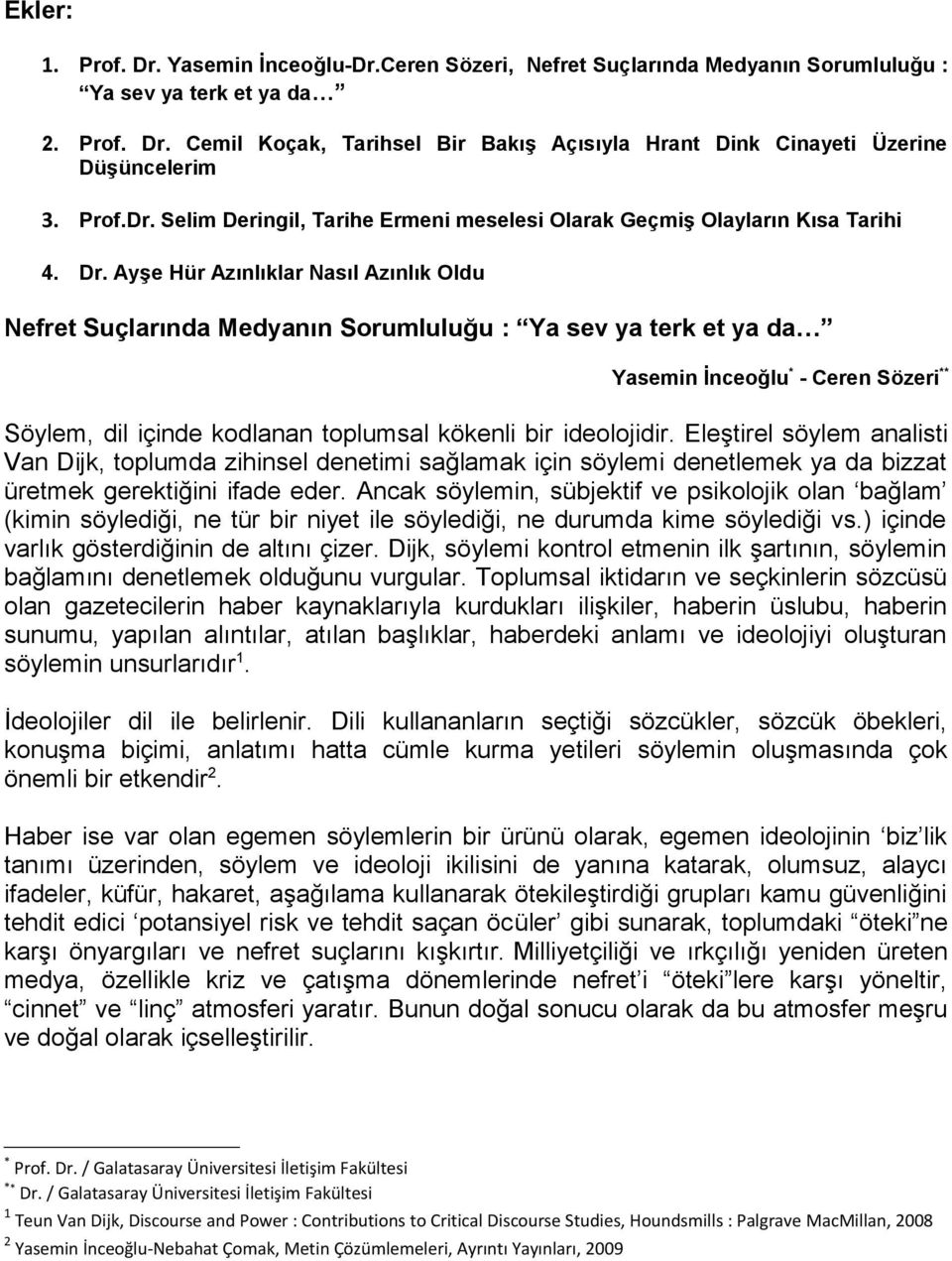 Ayşe Hür Azınlıklar Nasıl Azınlık Oldu Nefret Suçlarında Medyanın Sorumluluğu : Ya sev ya terk et ya da Yasemin İnceoğlu * - Ceren Sözeri ** Söylem, dil içinde kodlanan toplumsal kökenli bir