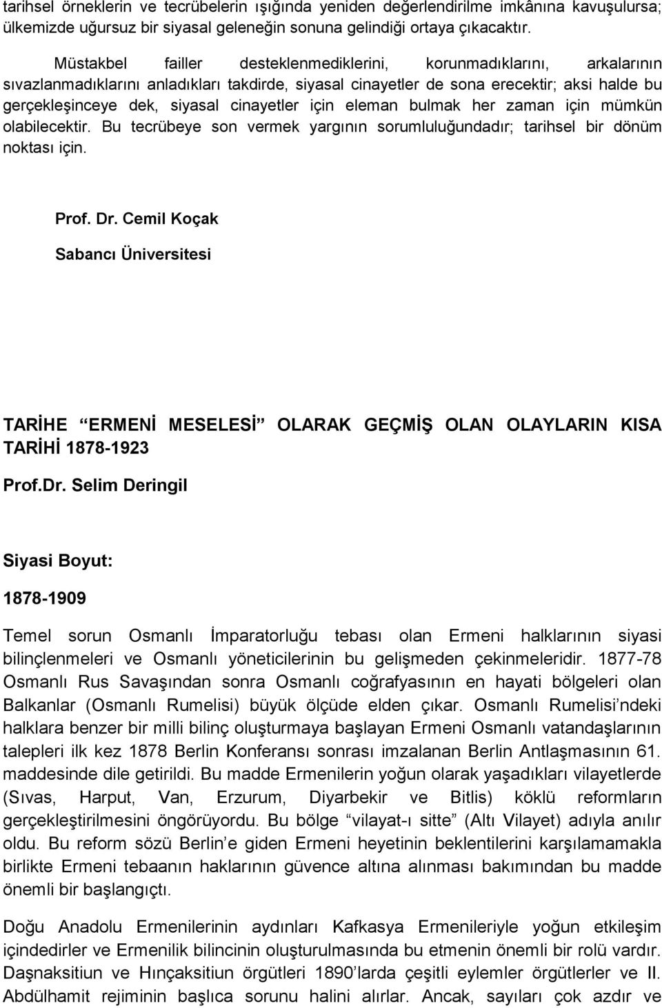 cinayetler için eleman bulmak her zaman için mümkün olabilecektir. Bu tecrübeye son vermek yargının sorumluluğundadır; tarihsel bir dönüm noktası için. Prof. Dr.