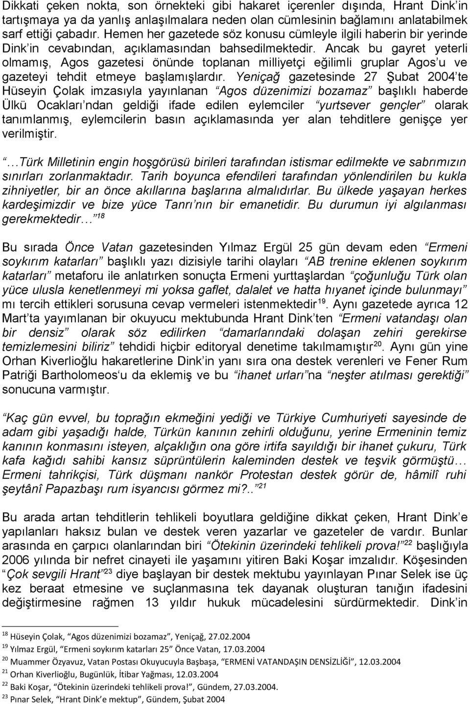 Ancak bu gayret yeterli olmamış, Agos gazetesi önünde toplanan milliyetçi eğilimli gruplar Agos u ve gazeteyi tehdit etmeye başlamışlardır.