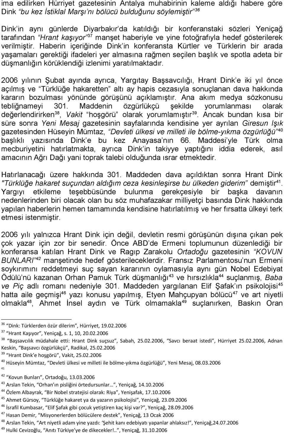 Haberin içeriğinde Dink in konferansta Kürtler ve Türklerin bir arada yaşamaları gerektiği ifadeleri yer almasına rağmen seçilen başlık ve spotla adeta bir düşmanlığın körüklendiği izlenimi