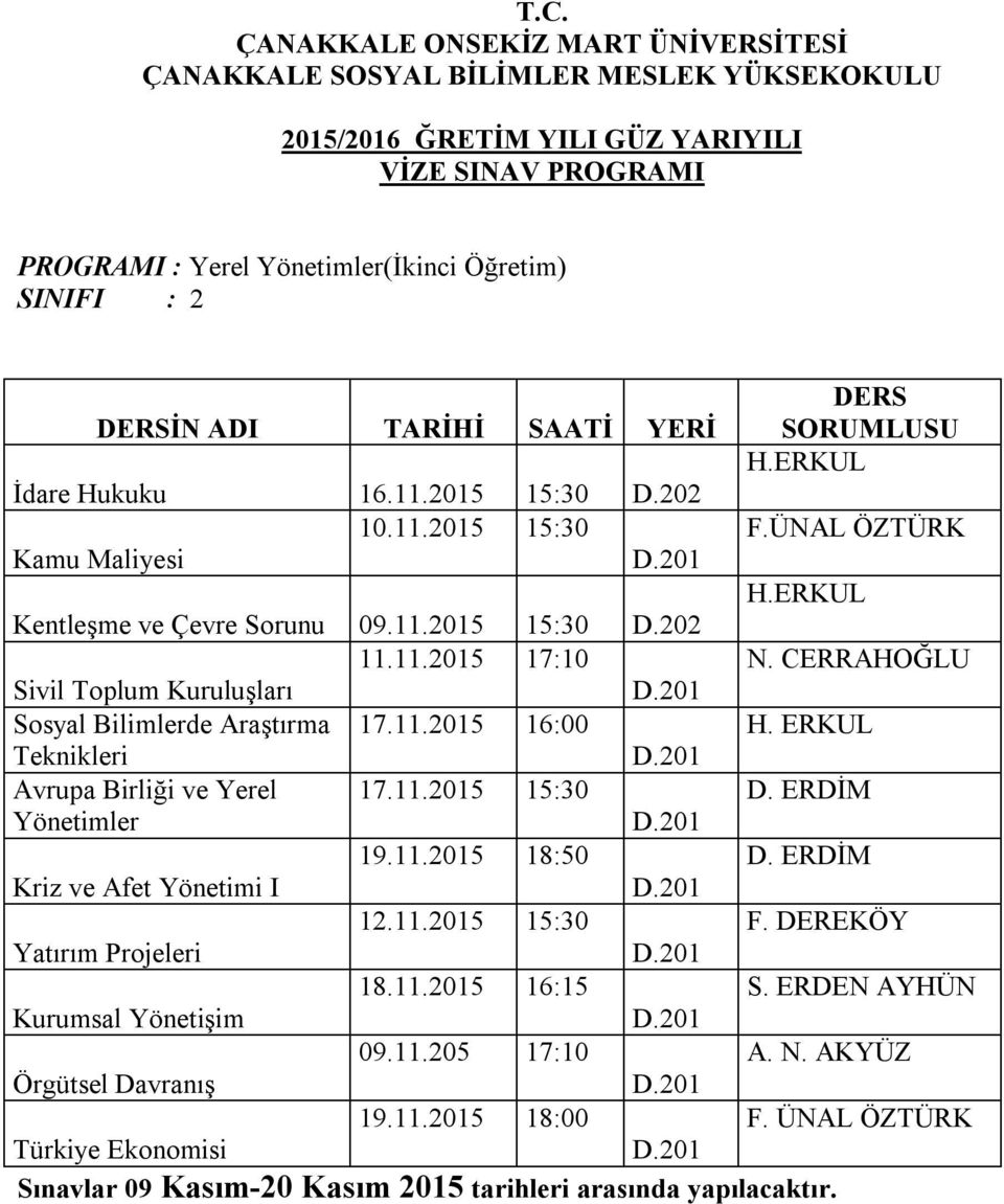 ERKUL Teknikleri Avrupa Birliği ve Yerel 17.11.2015 15:30 D. ERDİM Yönetimler 19.11.2015 18:50 D. ERDİM Kriz ve Afet Yönetimi I 12.11.2015 15:30 F.