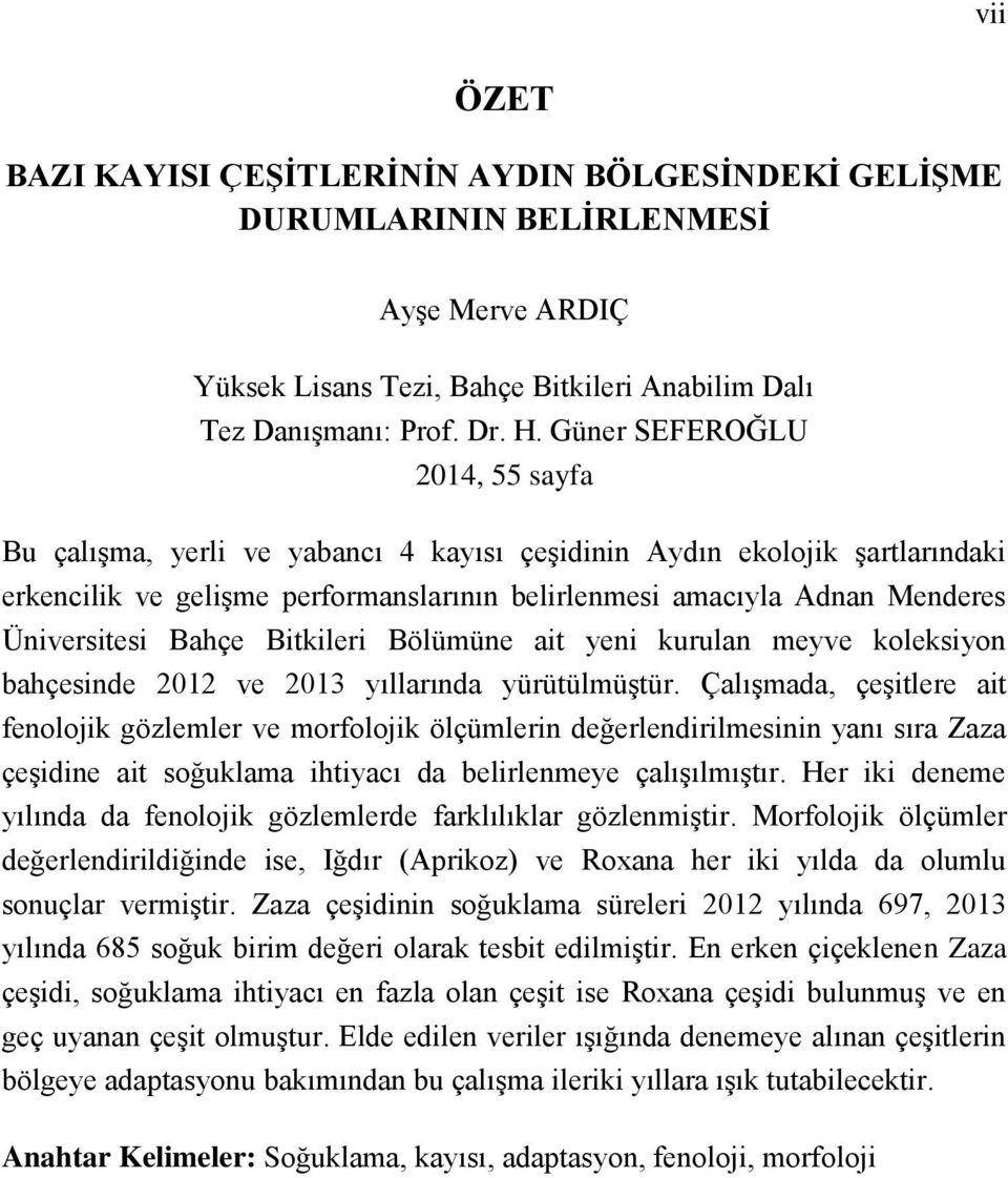 Bahçe Bitkileri Bölümüne ait yeni kurulan meyve koleksiyon bahçesinde 2012 ve 2013 yıllarında yürütülmüştür.