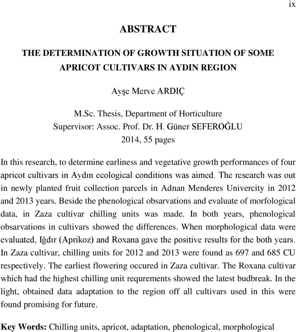 Güner SEFEROĞLU 2014, 55 pages In this research, to determine earliness and vegetative growth performances of four apricot cultivars in Aydın ecological conditions was aimed.
