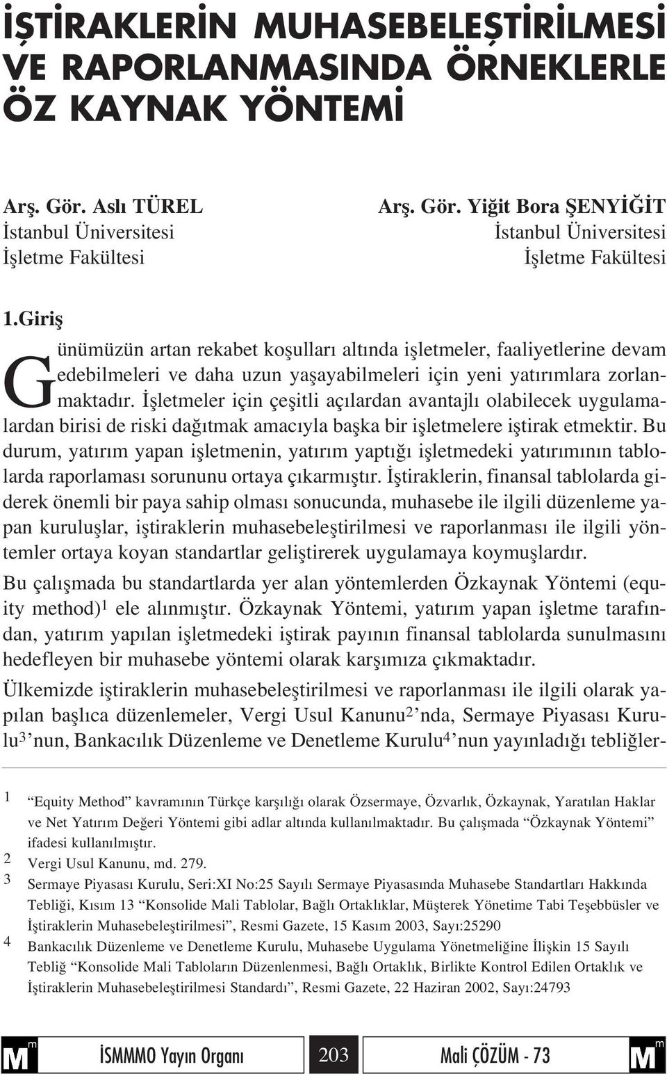 flletmeler için çeflitli aç lardan avantajl olabilecek uygulamalardan birisi de riski da tmak amac yla baflka bir iflletmelere ifltirak etmektir.