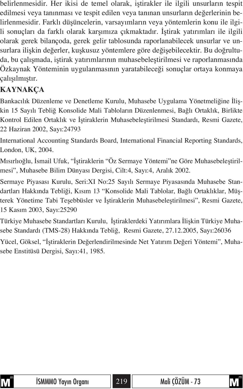 fltirak yat r mlar ile ilgili olarak gerek bilançoda, gerek gelir tablosunda raporlanabilecek unsurlar ve unsurlara iliflkin de erler, kuflkusuz yöntemlere göre de iflebilecektir.