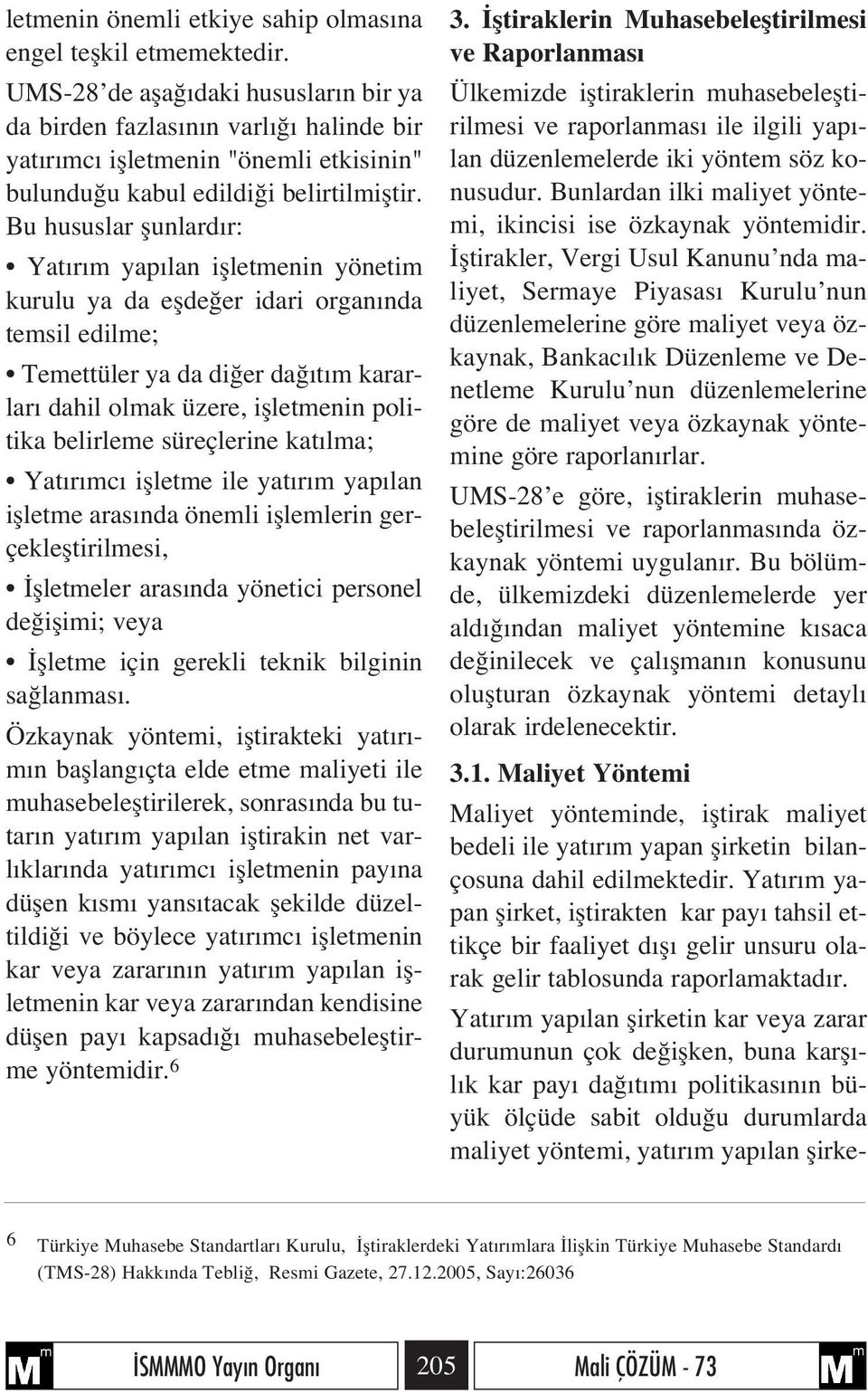 Bu hususlar flunlard r: Yat r m yap lan iflletmenin yönetim kurulu ya da eflde er idari organ nda temsil edilme; Temettüler ya da di er da t m kararlar dahil olmak üzere, iflletmenin politika