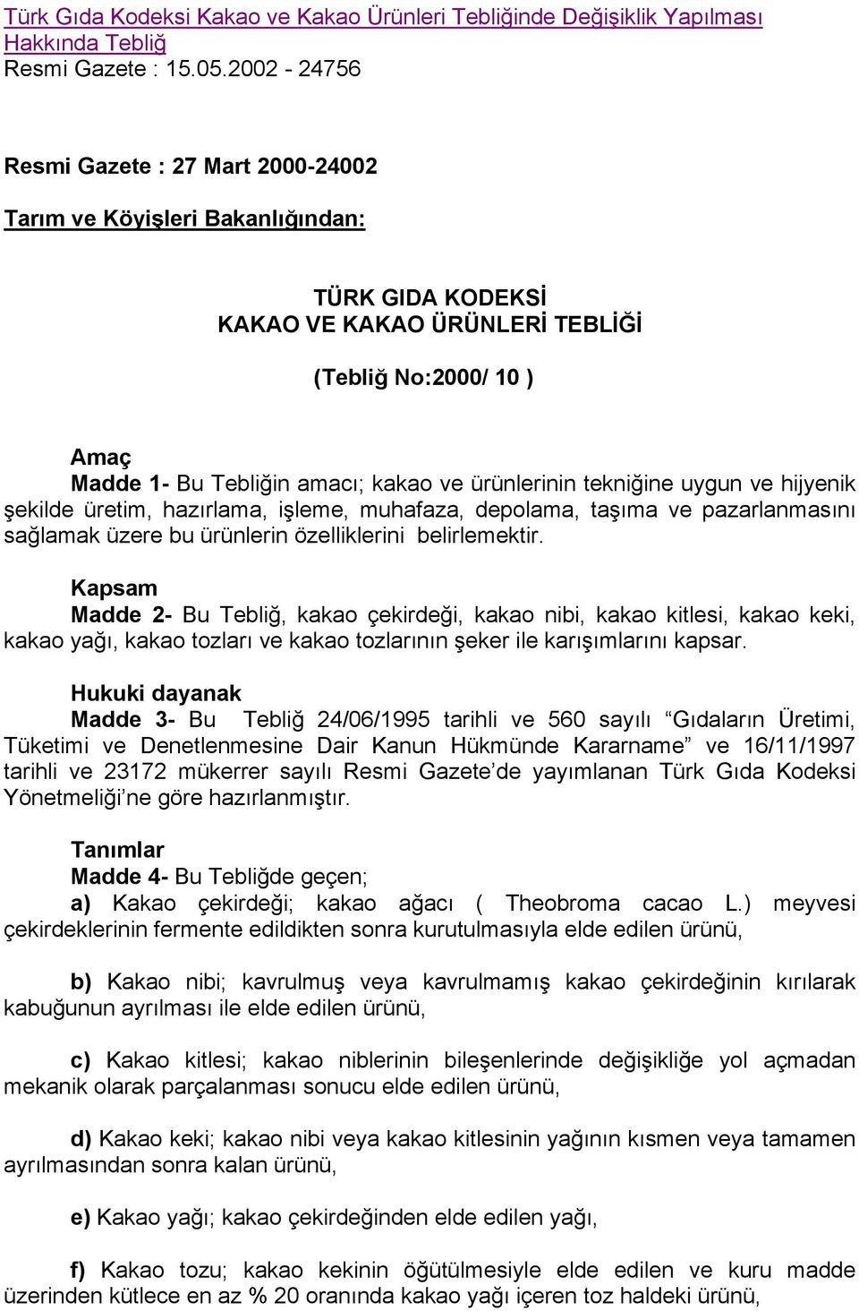 ürünlerinin tekniğine uygun ve hijyenik şekilde üretim, hazırlama, işleme, muhafaza, depolama, taşıma ve pazarlanmasını sağlamak üzere bu ürünlerin özelliklerini belirlemektir.