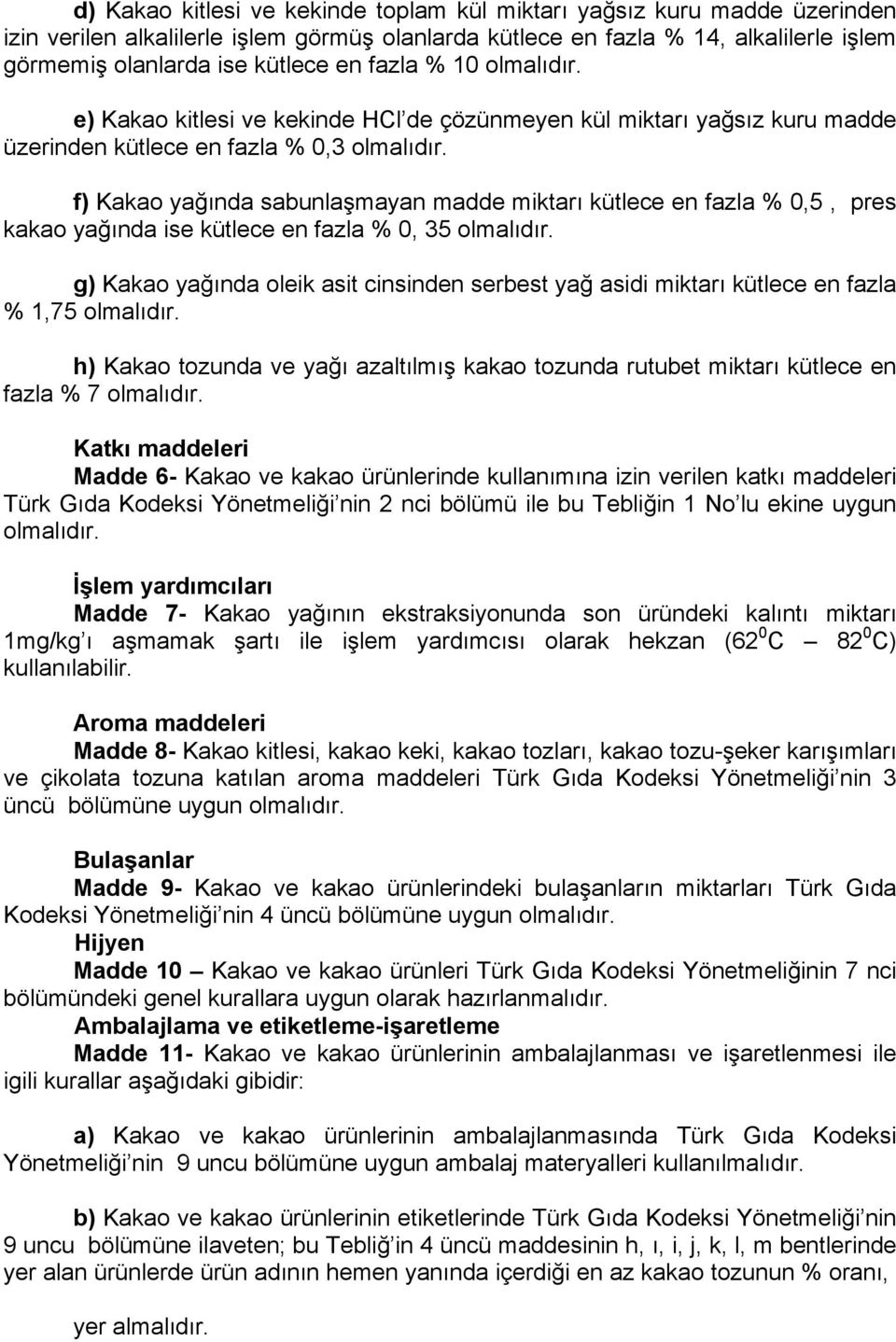 f) Kakao yağında sabunlaşmayan madde miktarı kütlece en fazla % 0,5, pres kakao yağında ise kütlece en fazla % 0, 35 olmalıdır.