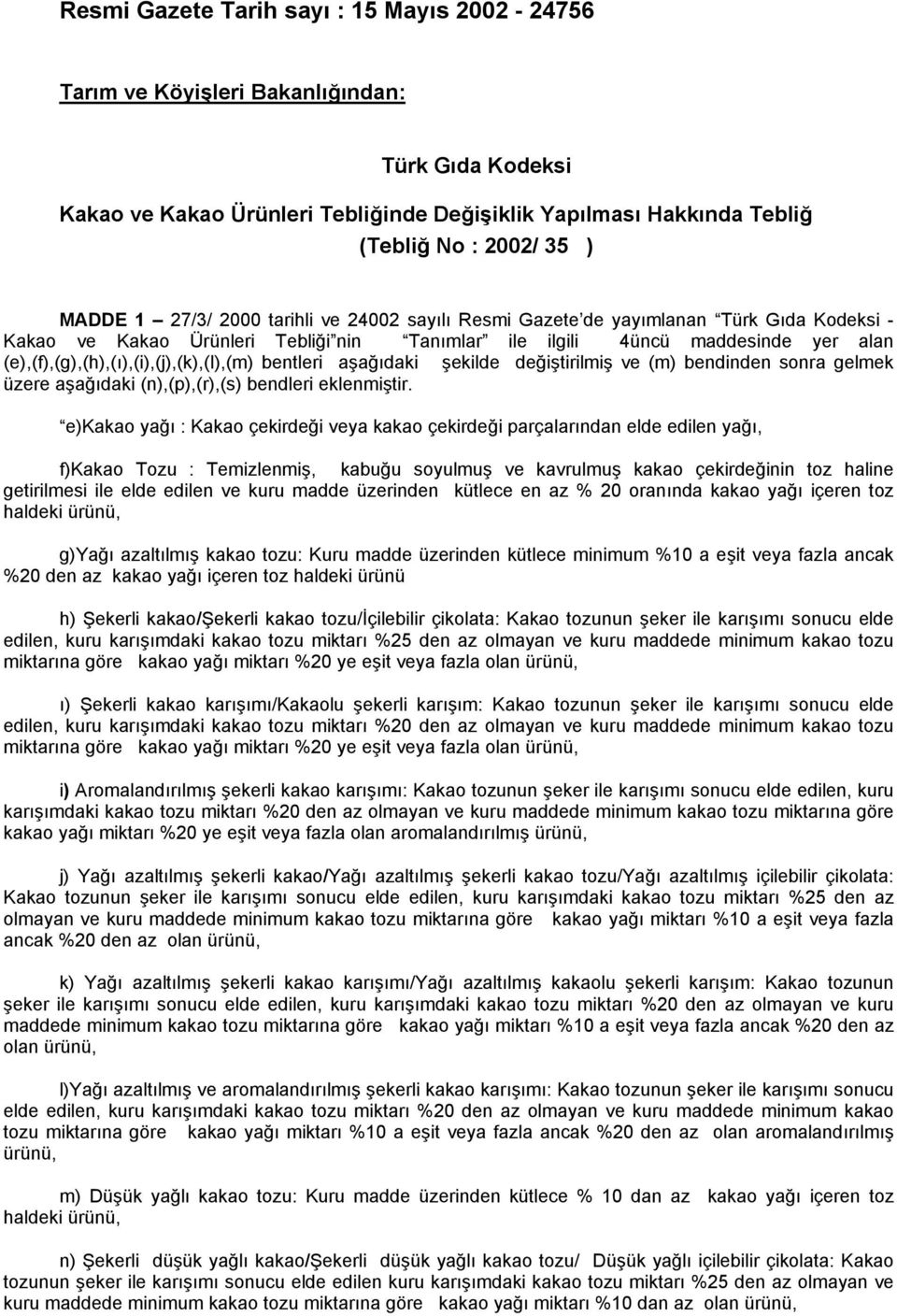 (e),(f),(g),(h),(ı),(i),(j),(k),(l),(m) bentleri aşağıdaki şekilde değiştirilmiş ve (m) bendinden sonra gelmek üzere aşağıdaki (n),(p),(r),(s) bendleri eklenmiştir.