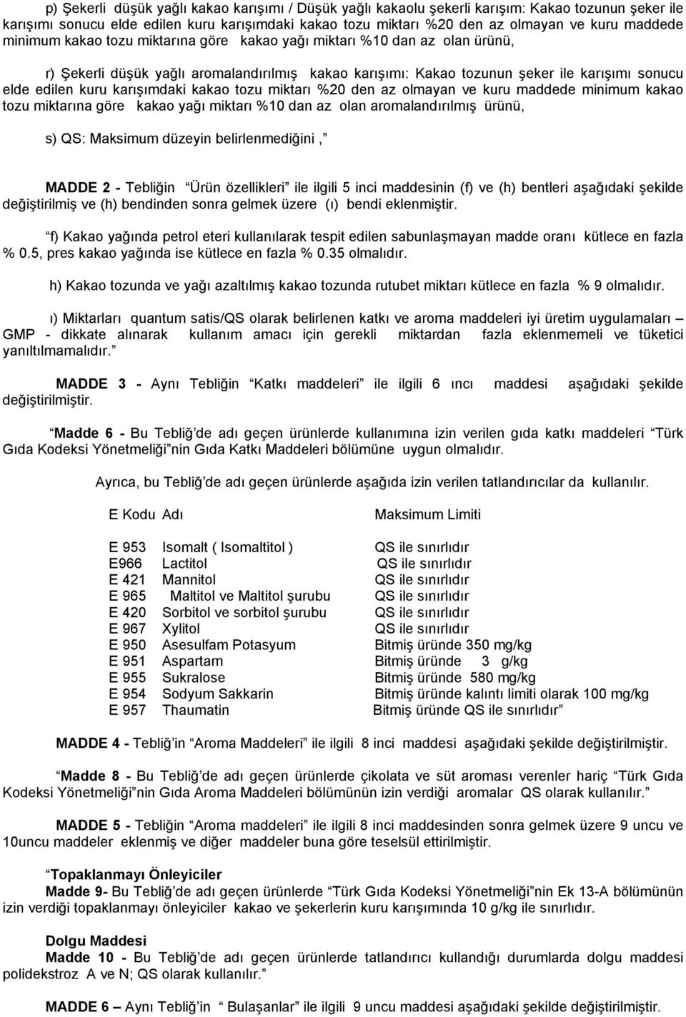 karışımdaki kakao tozu miktarı %20 den az olmayan ve kuru maddede minimum kakao tozu miktarına göre kakao yağı miktarı %10 dan az olan aromalandırılmış ürünü, s) QS: Maksimum düzeyin