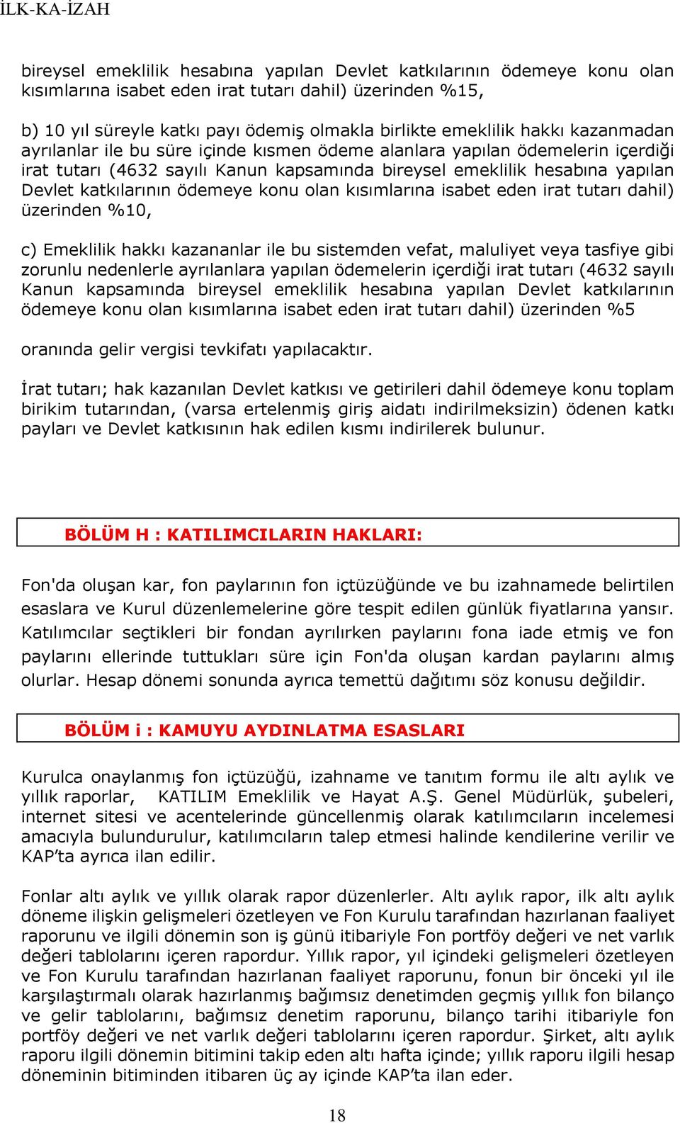 ödemeye konu olan kısımlarına isabet eden irat tutarı dahil) üzerinden %10, c) Emeklilik hakkı kazananlar ile bu sistemden vefat, maluliyet veya tasfiye gibi zorunlu nedenlerle ayrılanlara yapılan