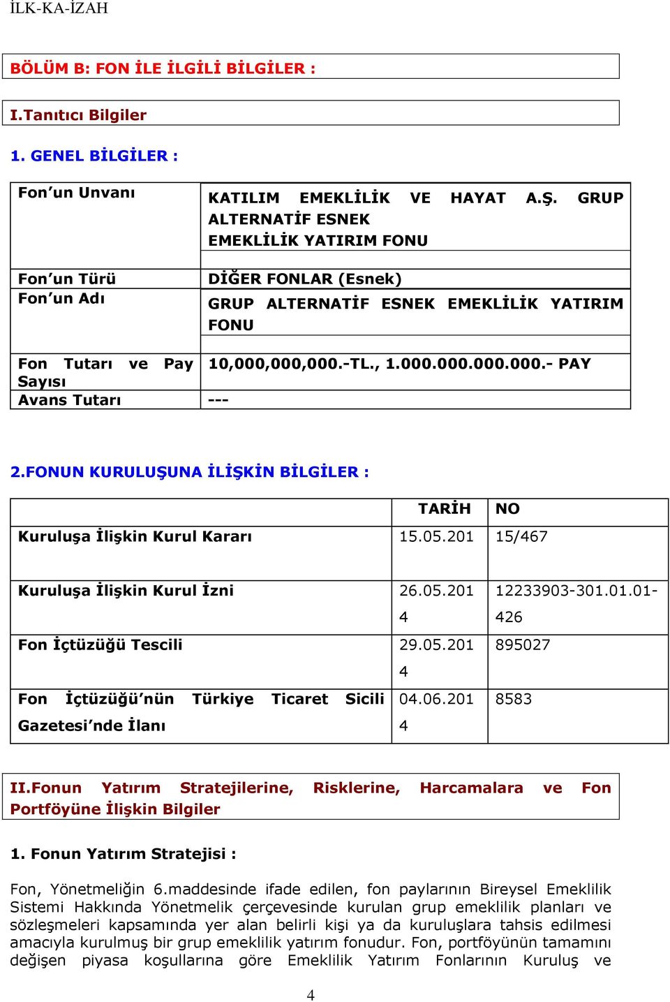 FONUN KURULUŞUNA İLİŞKİN BİLGİLER : TARİH NO Kuruluşa İlişkin Kurul Kararı 15.05.201 15/467 Kuruluşa İlişkin Kurul İzni 26.05.201 4 Fon İçtüzüğü Tescili 29.05.201 4 Fon İçtüzüğü nün Türkiye Ticaret Sicili 04.